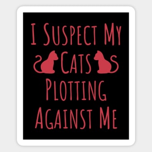 I Suspect My Cats Plotting Against Me - 15 Magnet